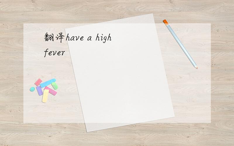 翻译have a high fever