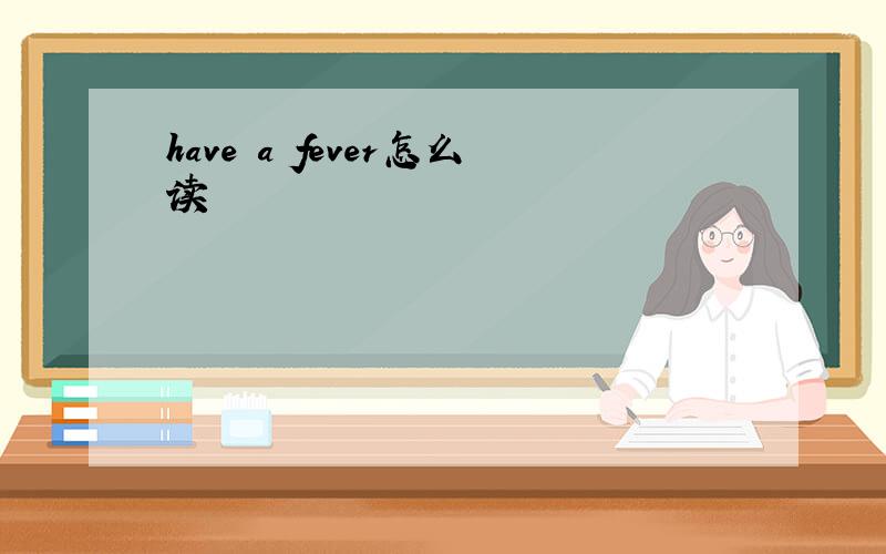 have a fever怎么读