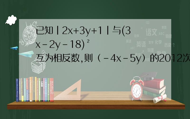 已知|2x+3y+1|与(3x-2y-18)²互为相反数,则（-4x-5y）的2012次方为_____.