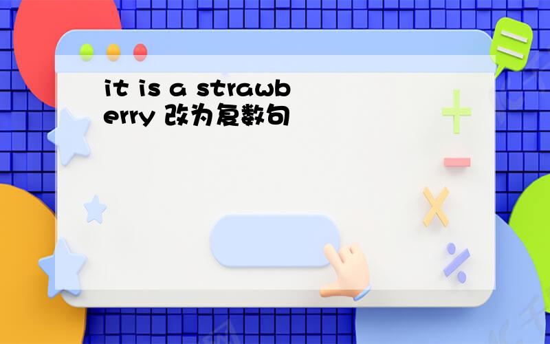 it is a strawberry 改为复数句