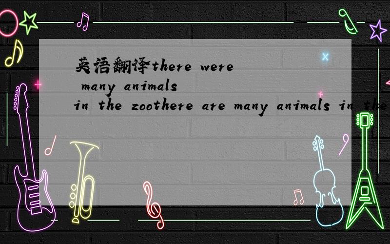 英语翻译there were many animals in the zoothere are many animals in the zoo是哪一个？