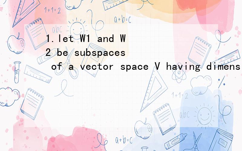1.let W1 and W2 be subspaces of a vector space V having dimensions m and n,where m>=n.(a)Prove that dim(W1交W2)