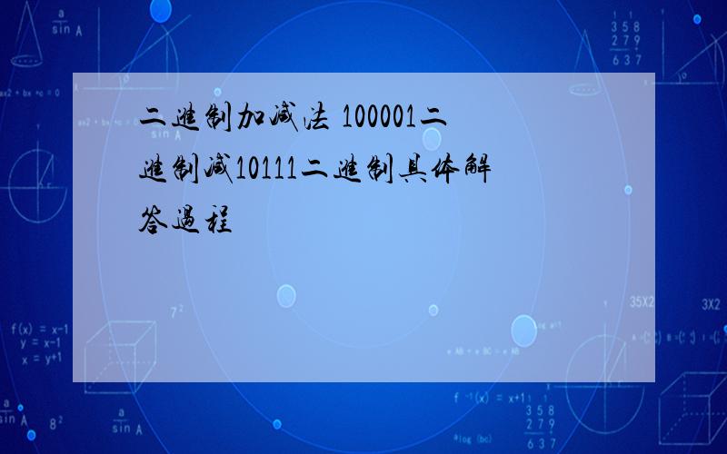 二进制加减法 100001二进制减10111二进制具体解答过程