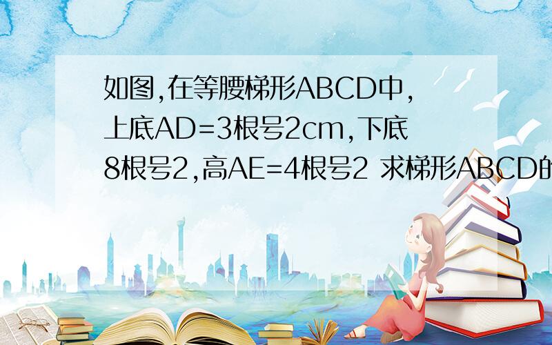 如图,在等腰梯形ABCD中,上底AD=3根号2cm,下底8根号2,高AE=4根号2 求梯形ABCD的周长L和ABCD的面积S
