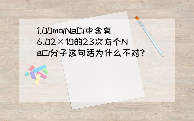 1.00molNaCl中含有6.02×10的23次方个NaCl分子这句话为什么不对?