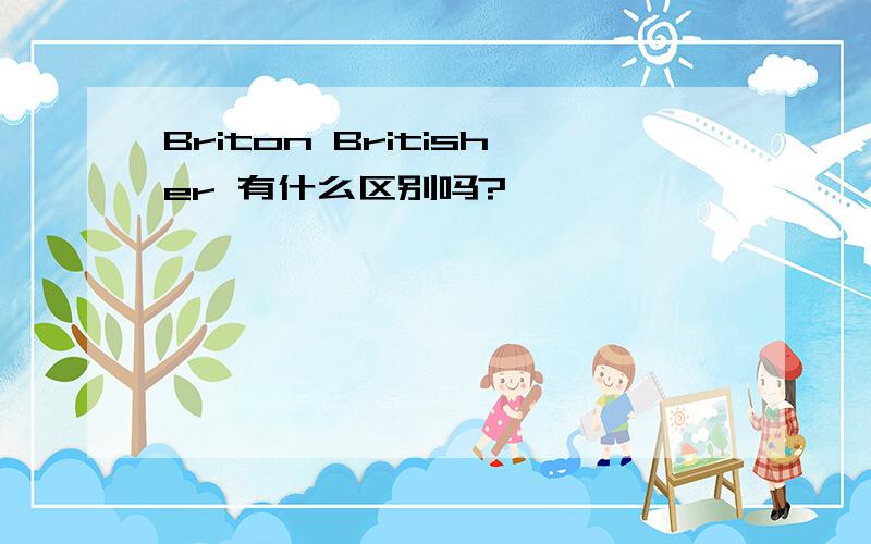 Briton Britisher 有什么区别吗?