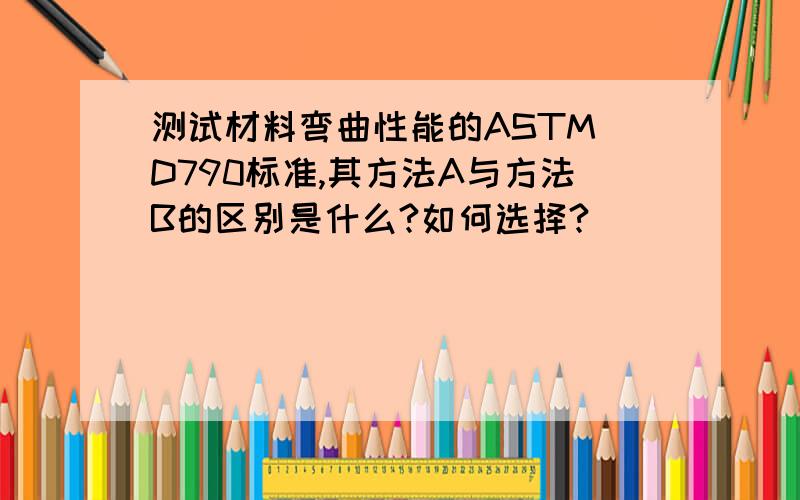 测试材料弯曲性能的ASTM D790标准,其方法A与方法B的区别是什么?如何选择?