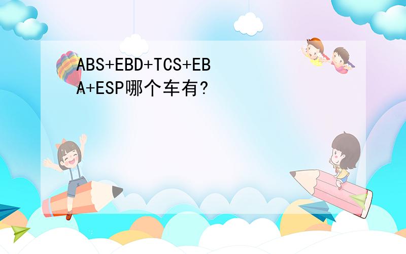 ABS+EBD+TCS+EBA+ESP哪个车有?