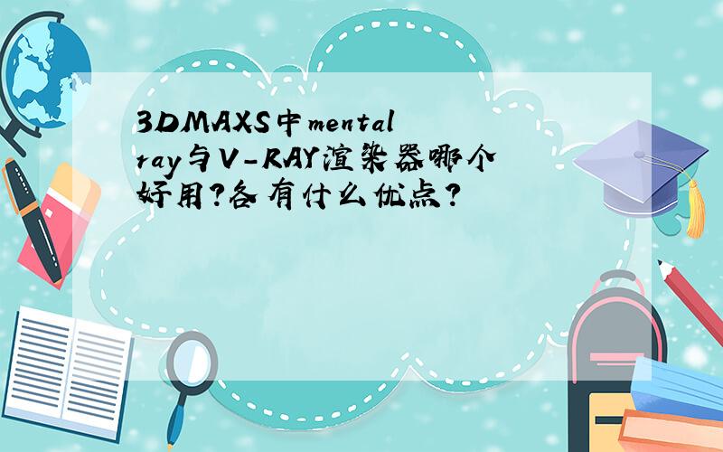 3DMAXS中mental ray与V-RAY渲染器哪个好用?各有什么优点?