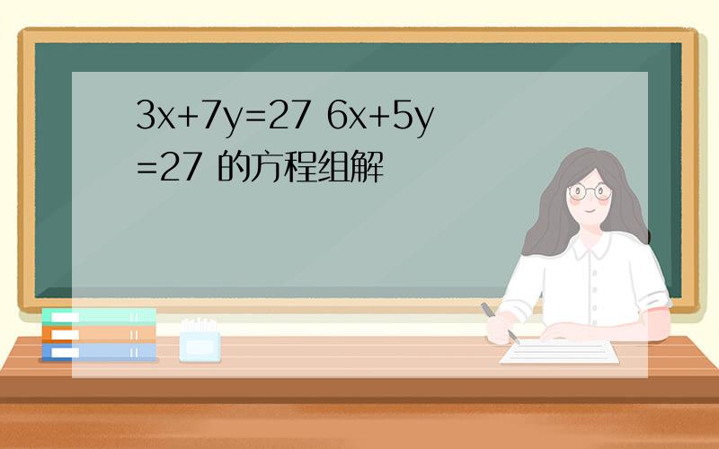 3x+7y=27 6x+5y=27 的方程组解
