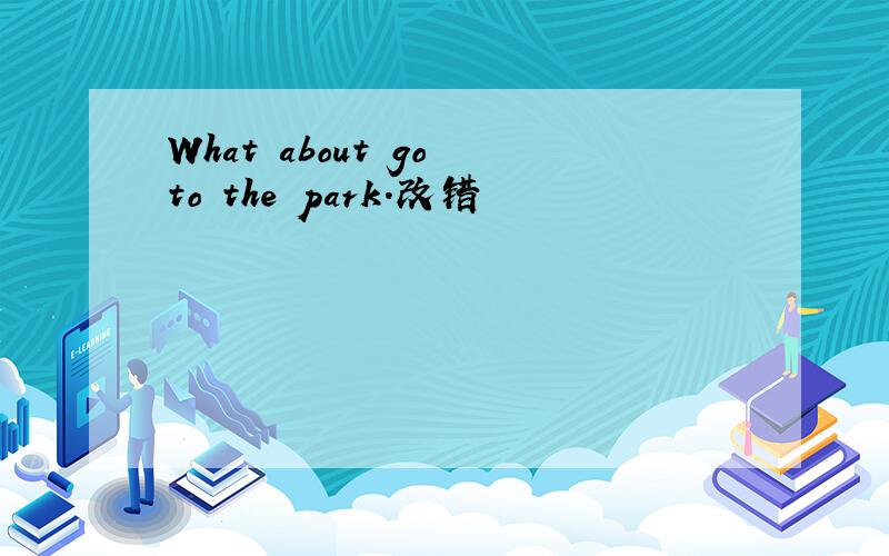 What about go to the park.改错