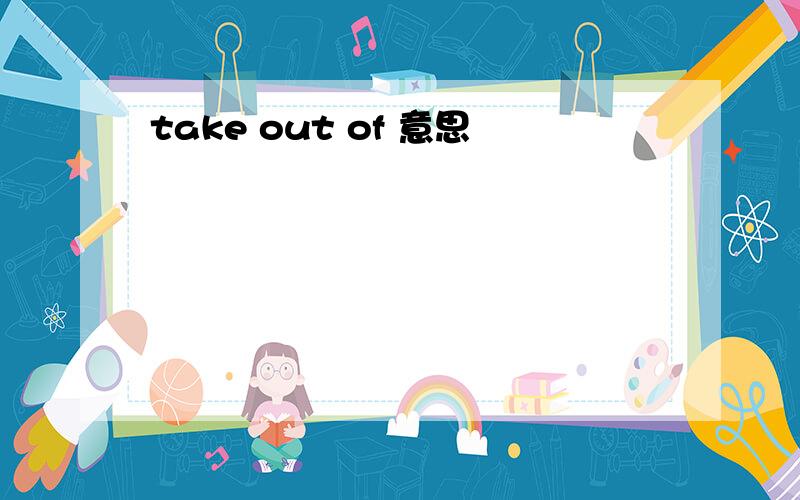 take out of 意思