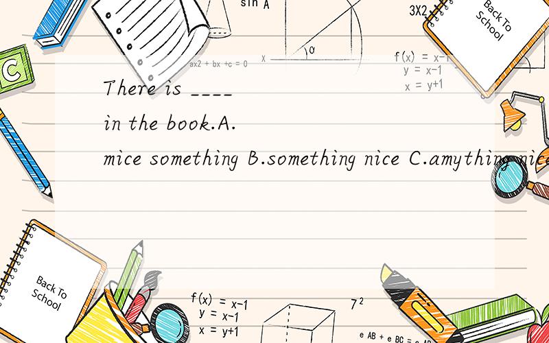 There is ____ in the book.A.mice something B.something nice C.amything nice D.nice anythingWhat about ____ the West Lake in autumn?A.visiting B.visit C.to visit D.visits