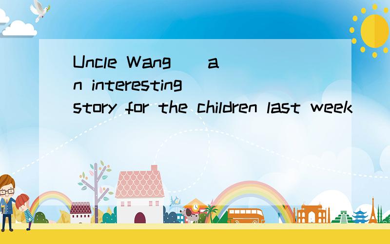 Uncle Wang _ an interesting story for the children last week