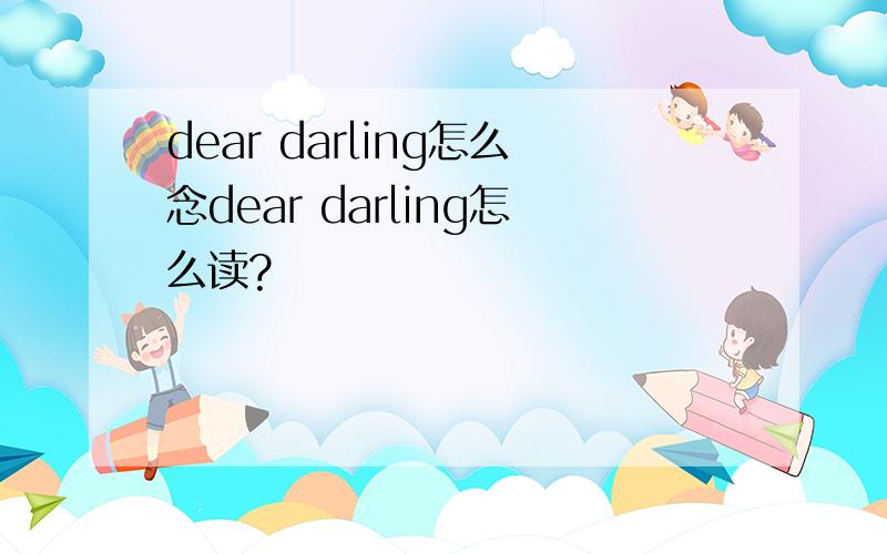 dear darling怎么念dear darling怎么读?