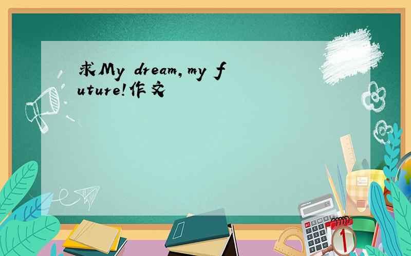 求My dream,my future!作文