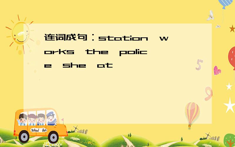 连词成句：station,works,the,police,she,at