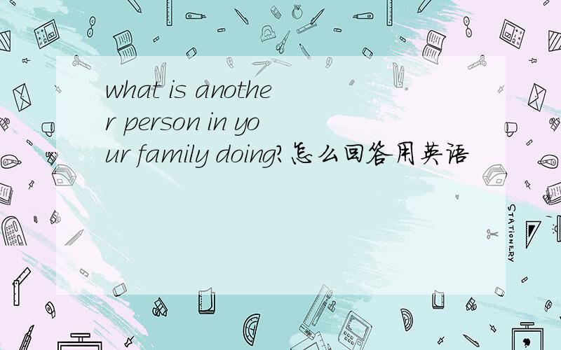what is another person in your family doing?怎么回答用英语