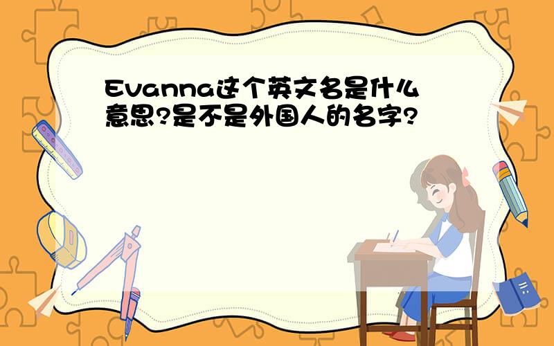 Evanna这个英文名是什么意思?是不是外国人的名字?