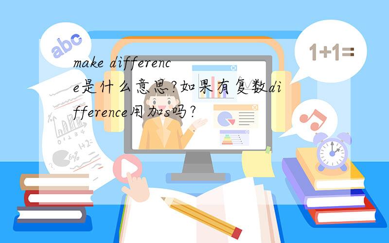make difference是什么意思?如果有复数difference用加s吗?