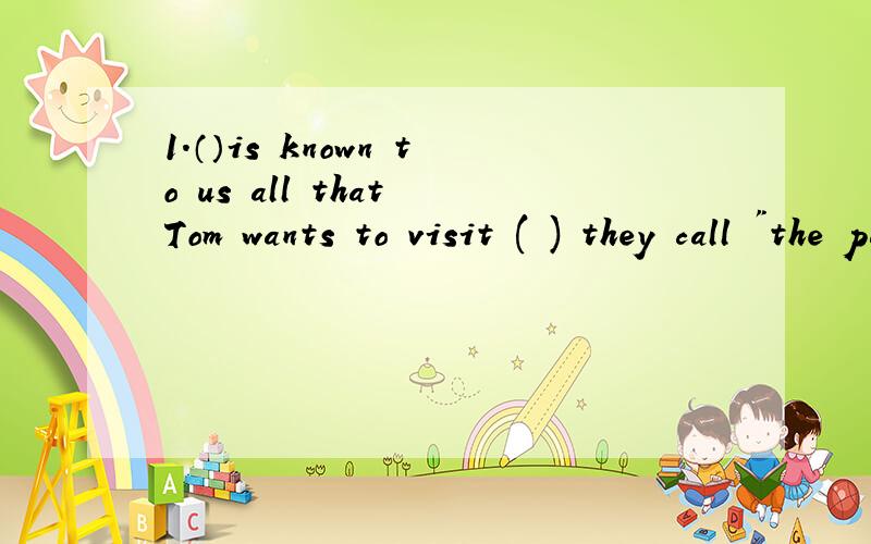 1.（）is known to us all that Tom wants to visit ( ) they call 