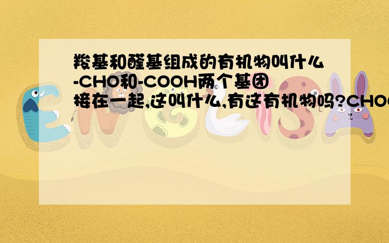 羧基和醛基组成的有机物叫什么-CHO和-COOH两个基团接在一起,这叫什么,有这有机物吗?CHOCOOH？是什么呢？
