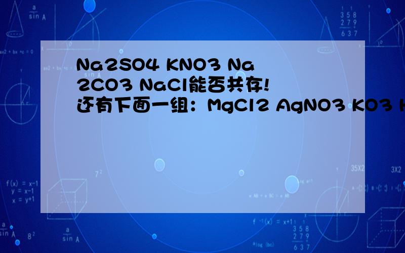 Na2SO4 KNO3 Na2CO3 NaCl能否共存!还有下面一组：MgCl2 AgNO3 KO3 HCl溶液中最大量共存题...