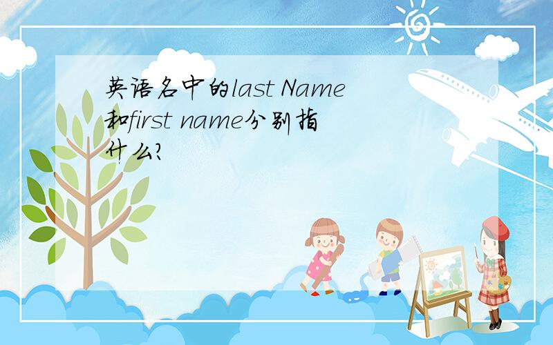 英语名中的last Name和first name分别指什么?