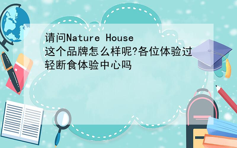 请问Nature House这个品牌怎么样呢?各位体验过轻断食体验中心吗