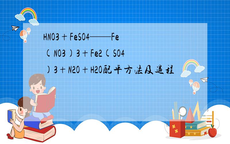HNO3+FeSO4——Fe(NO3)3+Fe2(SO4)3+N2O+H2O配平方法及过程