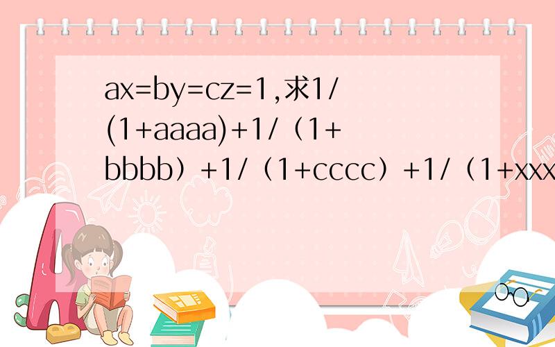 ax=by=cz=1,求1/(1+aaaa)+1/（1+bbbb）+1/（1+cccc）+1/（1+xxxx）+1/（1+yyyy）+1/（1+zzzz）的值