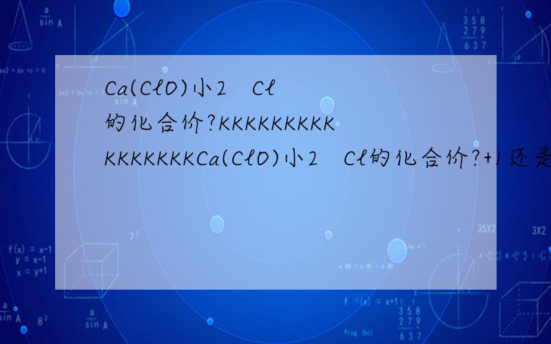 Ca(ClO)小2   Cl的化合价?KKKKKKKKKKKKKKKKCa(ClO)小2   Cl的化合价?+1还是-1?