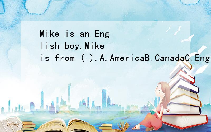 Mike is an English boy.Mike is from ( ).A.AmericaB.CanadaC.EnglandD.Australia