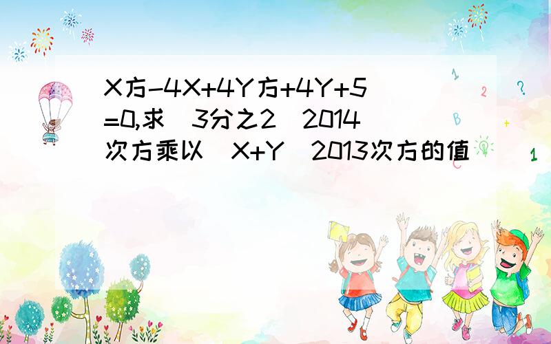 X方-4X+4Y方+4Y+5=0,求（3分之2）2014次方乘以（X+Y）2013次方的值