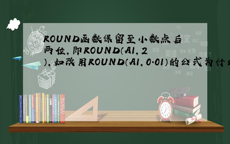 ROUND函数保留至小数点后两位,即ROUND（A1,2）,如改用ROUND（A1,0.01）的公式为什么结果就不对?ROUND（A1,0.01）的结果就变成了取整的结果,这个是为什么?ROUND函数内保留几位小数可否用0.1（1位小数