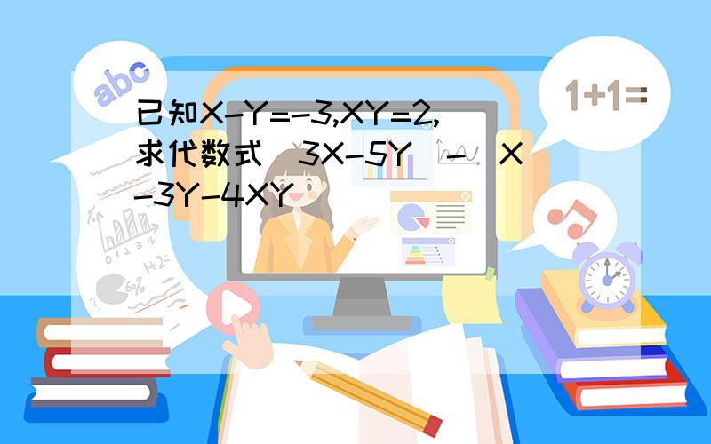 已知X-Y=-3,XY=2,求代数式（3X-5Y）-（X-3Y-4XY)