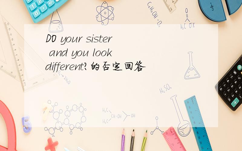 DO your sister and you look different?的否定回答