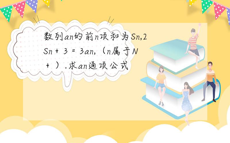 数列an的前n项和为Sn,2Sn＋3＝3an,（n属于N＋）.求an通项公式