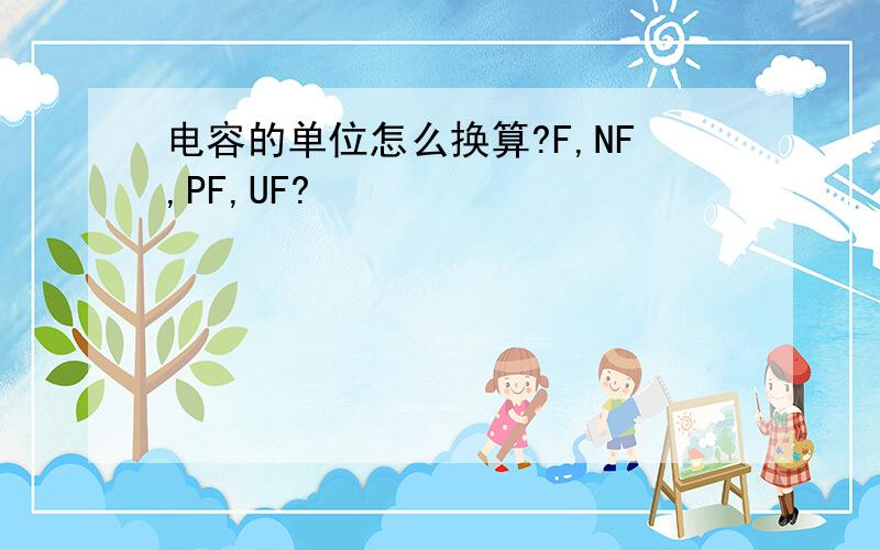电容的单位怎么换算?F,NF,PF,UF?