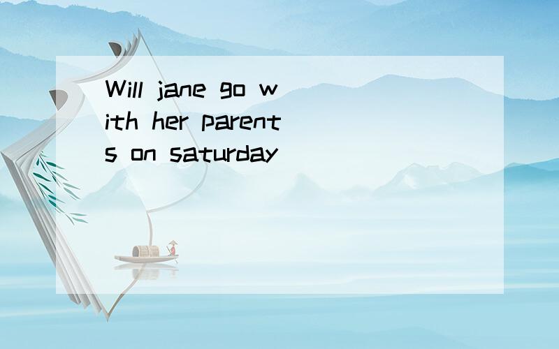 Will jane go with her parents on saturday