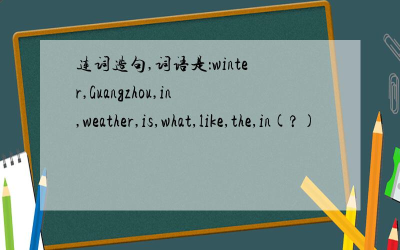连词造句,词语是：winter,Guangzhou,in,weather,is,what,like,the,in(?)