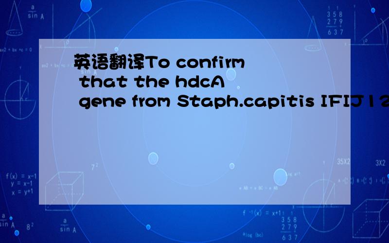 英语翻译To confirm that the hdcA gene from Staph.capitis IFIJ12 encodes a functional HDC,we expressed this gene in E.coli following the strategy described in the Materials and Methods section,consisting in amplifying the genes by PCR and cloning