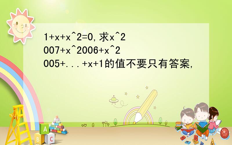 1+x+x^2=0,求x^2007+x^2006+x^2005+...+x+1的值不要只有答案,