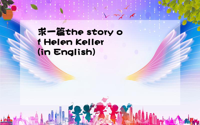 求一篇the story of Helen Keller(in English)