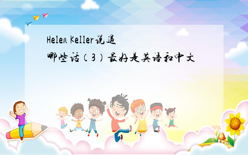 Helen Keller说过哪些话（3）最好是英语和中文
