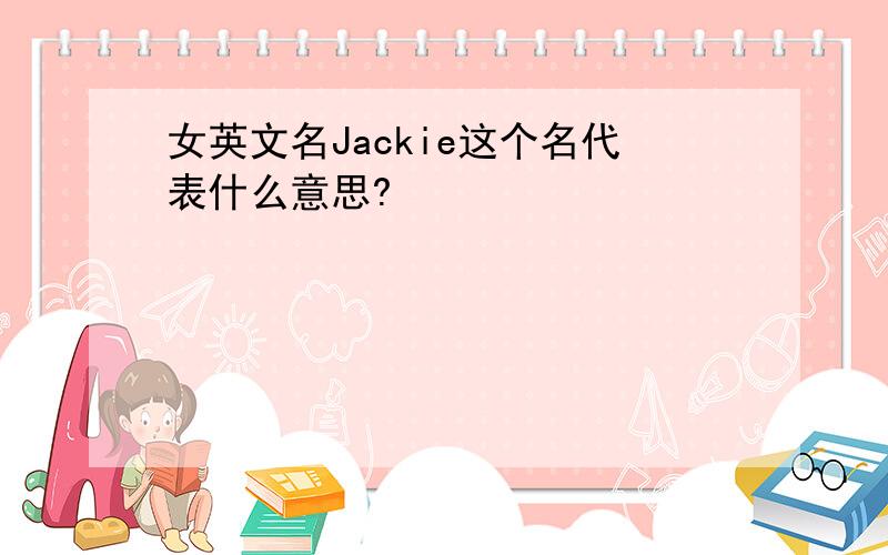 女英文名Jackie这个名代表什么意思?