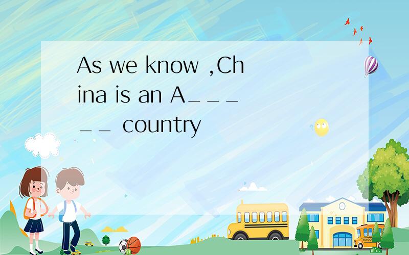 As we know ,China is an A_____ country