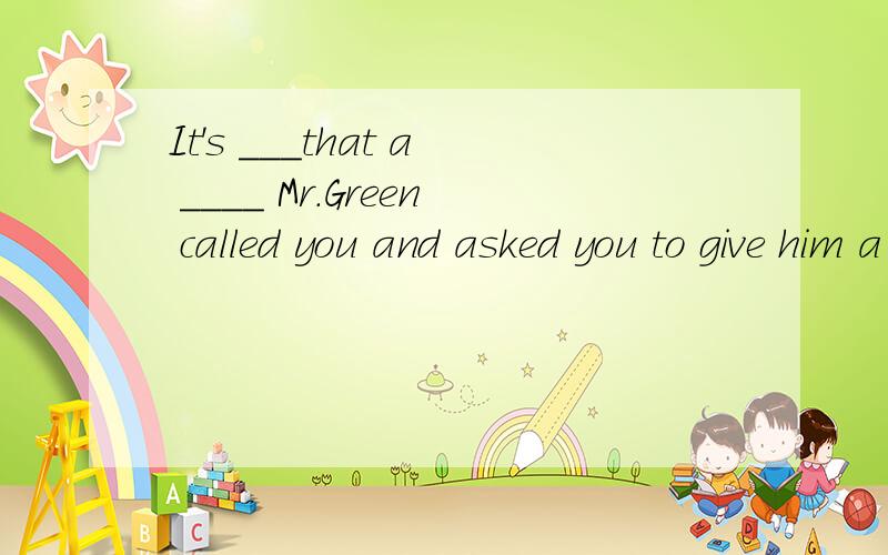 It's ___that a ____ Mr.Green called you and asked you to give him a call.A,certainly,certainly B.certain,certain C.certainly,certain D.certain,certainly