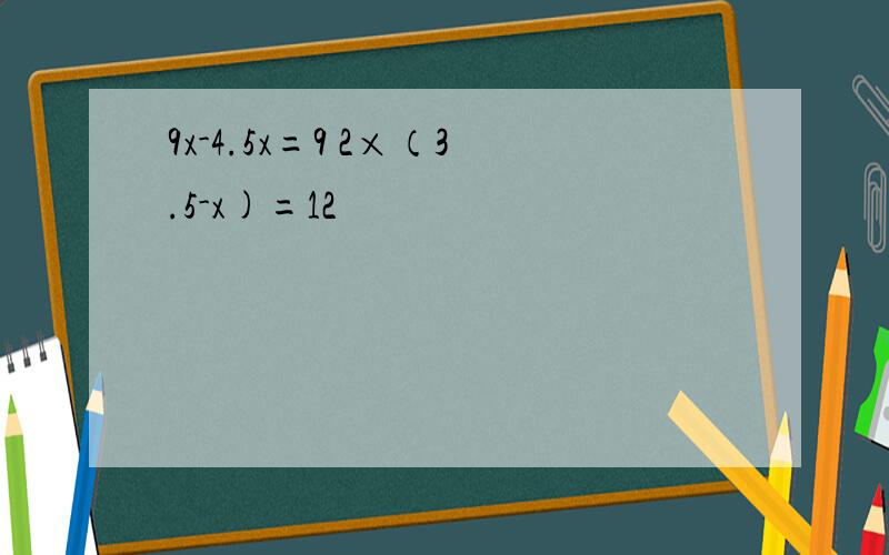 9x-4.5x=9 2×（3.5-x)=12