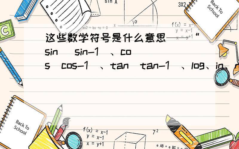 这些数学符号是什么意思——“sin （sin-1）、cos（cos-1）、tan（tan-1）、log、in、n!”m+和m-呢